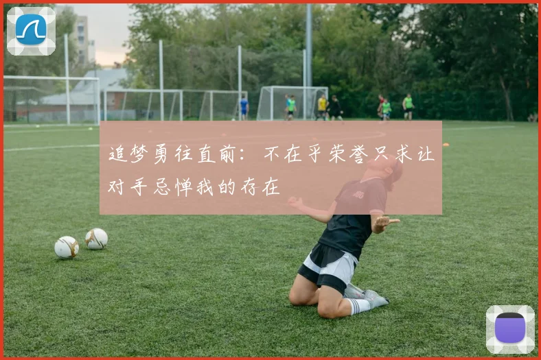 追梦勇往直前：不在乎荣誉只求让对手忌惮我的存在