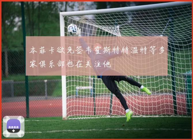 本菲卡欲免签韦霍斯特特温特等多家俱乐部也在关注他